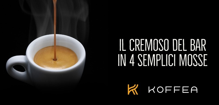 Caffè: 4 trucchetti per ottenere un caffè super cremoso come al bar - Koffea